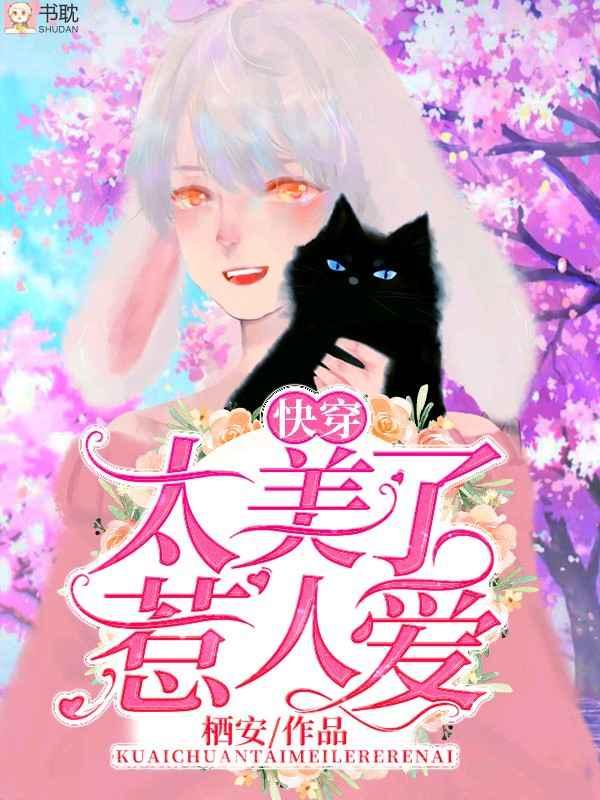 太美了惹人爱快穿全文免费阅读