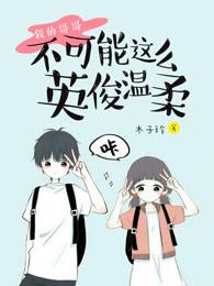 我哥不可能那么帅漫画